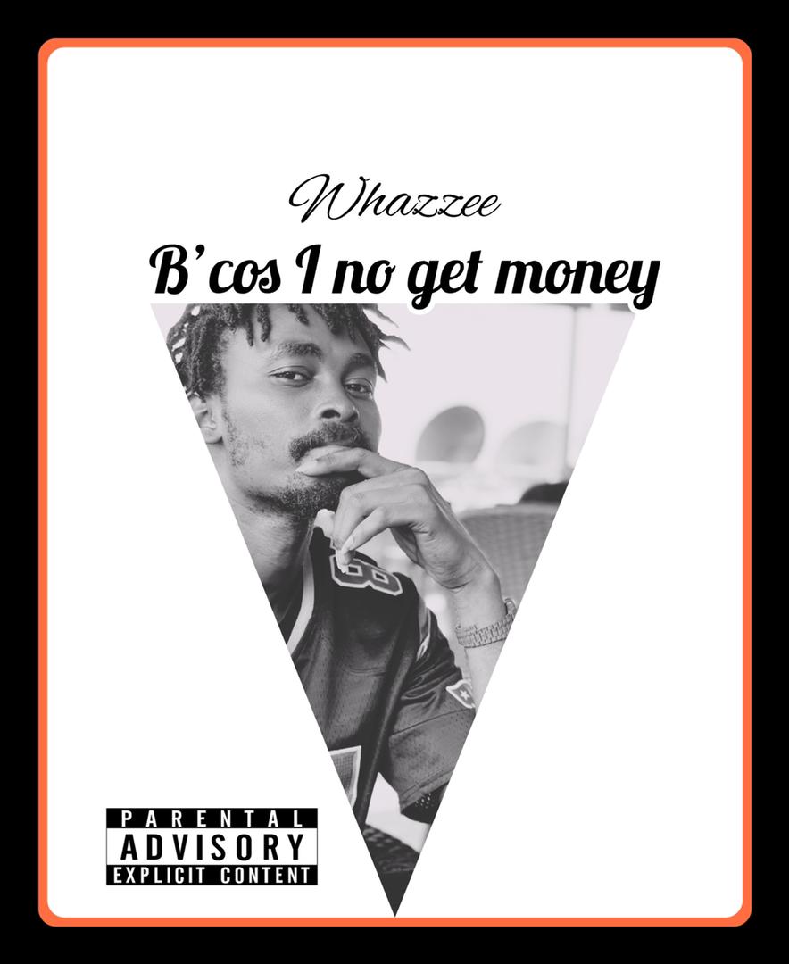 DOWNLOAD Whazzee Bcos i no Get Money MP3 AUDIO